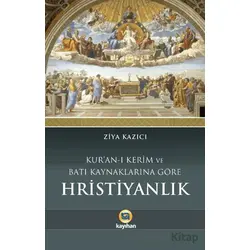 Kuran-ı Kerim ve Batı Kaynaklarına Göre Hristiyanlık - Ziya Kazıcı - Kayıhan Yayınları