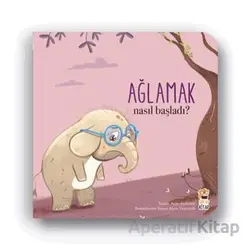 Nasıl Başladı? - Ağlamak - Ayşe Aydemir - Sincap Kitap