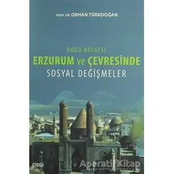 Doğu Bölgesi Erzurum ve Çevresinde Sosyal Değişmeler - Orhan Türkdoğan - Çizgi Kitabevi Yayınları