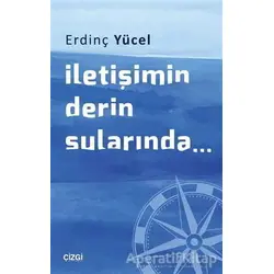İletişimin Derin Sularında... - Erdinç Yücel - Çizgi Kitabevi Yayınları