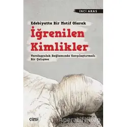 Edebiyatta Bir Motif Olarak İğrenilen Kimlikler - İnci Aras - Çizgi Kitabevi Yayınları
