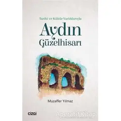 Tarihi ve Kültür Varlıklarıyla Aydın Güzelhisarı - Muzaffer Yılmaz - Çizgi Kitabevi Yayınları