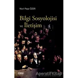 Bilgi Sosyolojisi ve İletişim - Nuri Paşa Özer - Çizgi Kitabevi Yayınları