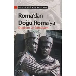 Roma’dan Doğu Roma’ya Değişim ve Dönüşüm - Hatice Palaz Erdemir - Çizgi Kitabevi Yayınları