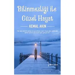 Bilinmezliği İle Güzel Hayat - Kemal Akın - İkinci Adam Yayınları