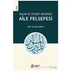 Ahlak ve Siyaset Arasında Aile Felsefesi - İrfan Görkaş - DBY Yayınları