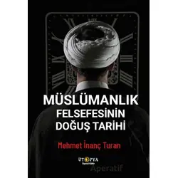 Müslümanlık Felsefesinin Doğuş Tarihi - Mehmet İnanç Turan - Ütopya Yayınevi