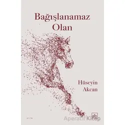 Bağışlanamaz Olan - Hüseyin Akcan - İthaki Yayınları