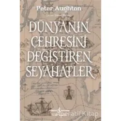 Dünyanın Çehresini Değiştiren Seyahatler - Peter Aughton - İş Bankası Kültür Yayınları