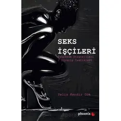 Seks İşçileri - Tahakküm Stratejileri - Direniş Taktikleri - Yeliz Kendir Gök - Phoenix Yayınevi