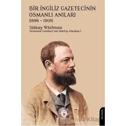 Bir İngiliz Gazetecinin Osmanlı Anıları (1896 – 1908) - Sidney Whitman - Dorlion Yayınları