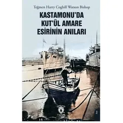 Kastamonu’da Kut’ül Amare Esirinin Anıları - Harry Coghill Watson Bishop - Dorlion Yayınları