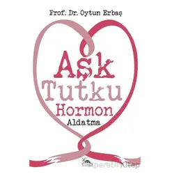 Aşk Tutku Hormon Aldatma - Oytun Erbaş - Sarmal Kitabevi