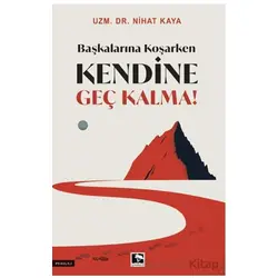 Başkalarına Koşarken Kendine Geç Kalma! - Nihat Kaya - Çınaraltı Yayınları