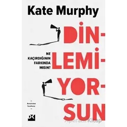 Dinlemiyorsun - Ne Kaçırdığının Farkında Mısın? - Kate Murphy - Doğan Kitap