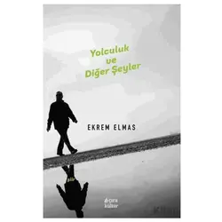 Yolculuk ve Diğer Şeyler - Ekrem Elmas - Çıra Yayınları
