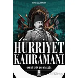 Hürriyet Kahramanı - Ohrili Eyüp Sabri Akgöl - Yavuz Selim Kaya - Mavi Gök Yayınları