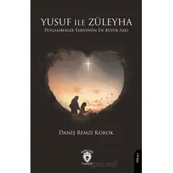 Yusuf ile Züleyha Peygamberler Tarihinin En Büyük Aşkı - Daniş Remzi Korok - Dorlion Yayınları