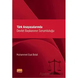 Türk Anayasalarında Devlet Başkanının Sorumluluğu - Muhammet Esat Bolat - Nobel Bilimsel Eserler