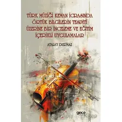 Türk Müziği Keman İcrasında Örtük Bilgilerin Tespiti Üzerine Bir İnceleme ve Eğitim İçerikli Uygulam