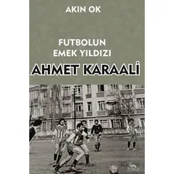 Futbolun Emek Yıldızı Ahmet Karaali - Akın Ok - Sarmal Kitabevi