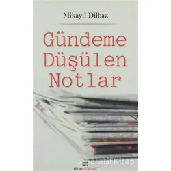 Gündeme Düşülen Notlar - Mikayil Dilbaz - Bizim Kitaplar Yayınevi