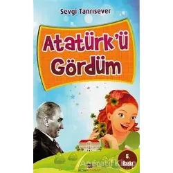Atatürkü Gördüm - Sevgi Tanrısever - Bizim Kitaplar Yayınevi