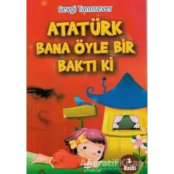 Atatürk Bana Öyle Bir Baktı Ki - Sevgi Tanrısever - Bizim Kitaplar Yayınevi