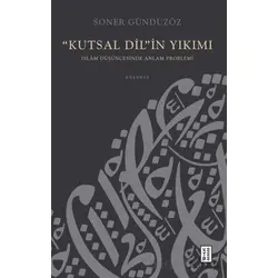 “Kutsal Dil”in Yıkımı - İslam Düşüncesinde Anlam Problemi - Soner Gündüzöz - Ketebe Yayınları
