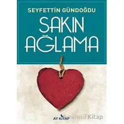 Sakın Ağlama - Seyfettin Gündoğdu - Ay Kitap
