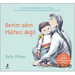 Benim Adım Mülteci Değil - Kate Milner - Arden Yayınları