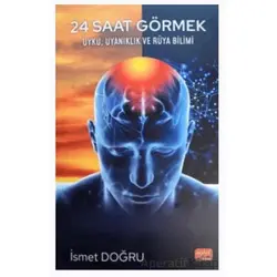 24 Saat Görmek - Uyku, Uyanıklık vea Rüya Bilimi - İsmet Doğru - Nobel Bilimsel Eserler