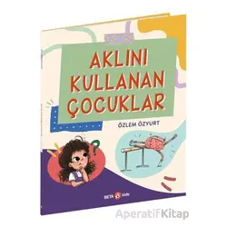 Aklını Kullanan Çocuklar - Özlem Özyurt - Beta Kids