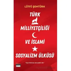 Türk Milliyetçiliği ve İslami Sosyalizm Ülküsü - Lütfi Şentürk - Siyah Beyaz Yayınları