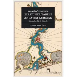 Abbasi Dönemi’nde Bir Dünya Tarihi Anlatısı Kurmak - Zeynep Kaya Ünal - Dergah Yayınları
