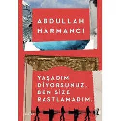 Yaşadım Diyorsunuz, Ben Size Rastlamadım - Abdullah Harmancı - İz Yayıncılık