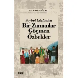 Seyirci Gözünden Bir Zamanlar Göçmen Özbekler - Ensar Göçmez - Çizgi Kitabevi Yayınları