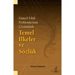Güncel Fıkıh Problemlerinin Çözümünde Temel İlkeler ve Sözlük - Ahmet Özdemir - Grafiker Yayınları