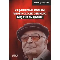 Yaşar Kemal Romanı ve Psikolojik Derinlik: Düş Kuran Çocuk - Tahsin Çulhaoğlu - Astana Yayınları