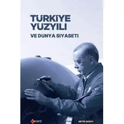 Türkiye Yüzyılı ve Dünya Siyaseti - Metin Aksoy - Orient Yayınları