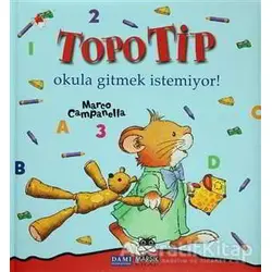 Topo Tip - Okula Gitmek İstemiyor! - Marco Campanella - Marsık Kitap