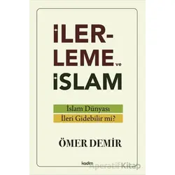 İlerleme ve İslam - İslam Du¨nyası İleri Gidebilir mi? - Ömer Demir - Kadim Yayınları