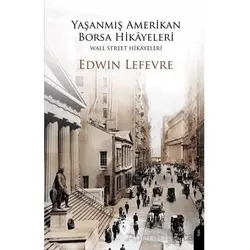 Yaşanmış Amerikan Borsa Hikayeleri - Wall Street Hikayeleri - Edwin Lefevre - Dorlion Yayınları