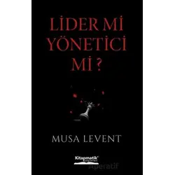 Lider mi Yönetici mi? - Musa Levent - Kitapmatik Yayınları
