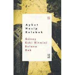 Güneş Eski Ritmini Bulana Dek - Aykut Nasip Kelebek - Ketebe Yayınları