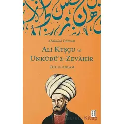 Ali Kuşçu ve Unkudü’z-Zevahir - Dil ile Anlam - Abdullah Yıldırım - Ketebe Yayınları