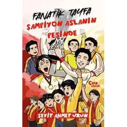 Fanatik Tayfa Şampiyon Aslanın Peşinde - Seyit Ahmet Uzun - Çıra Çocuk Yayınları