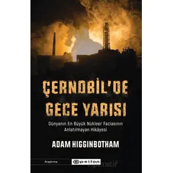Çernobilde Gece Yarısı: Dünyanın En Büyük Nükleer Faciasının Anlatılmayan Hikayesi
