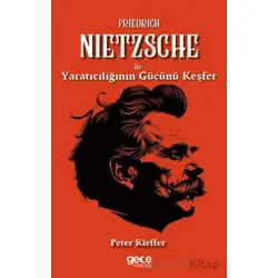 Friedrich Nietzsche ile Yaratıcılığın Gücünü Keşfet - Peter Kieffer - Gece Kitaplığı