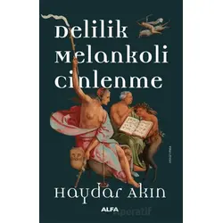 Delilik Melankoli Cinlenme - Haydar Akın - Alfa Yayınları